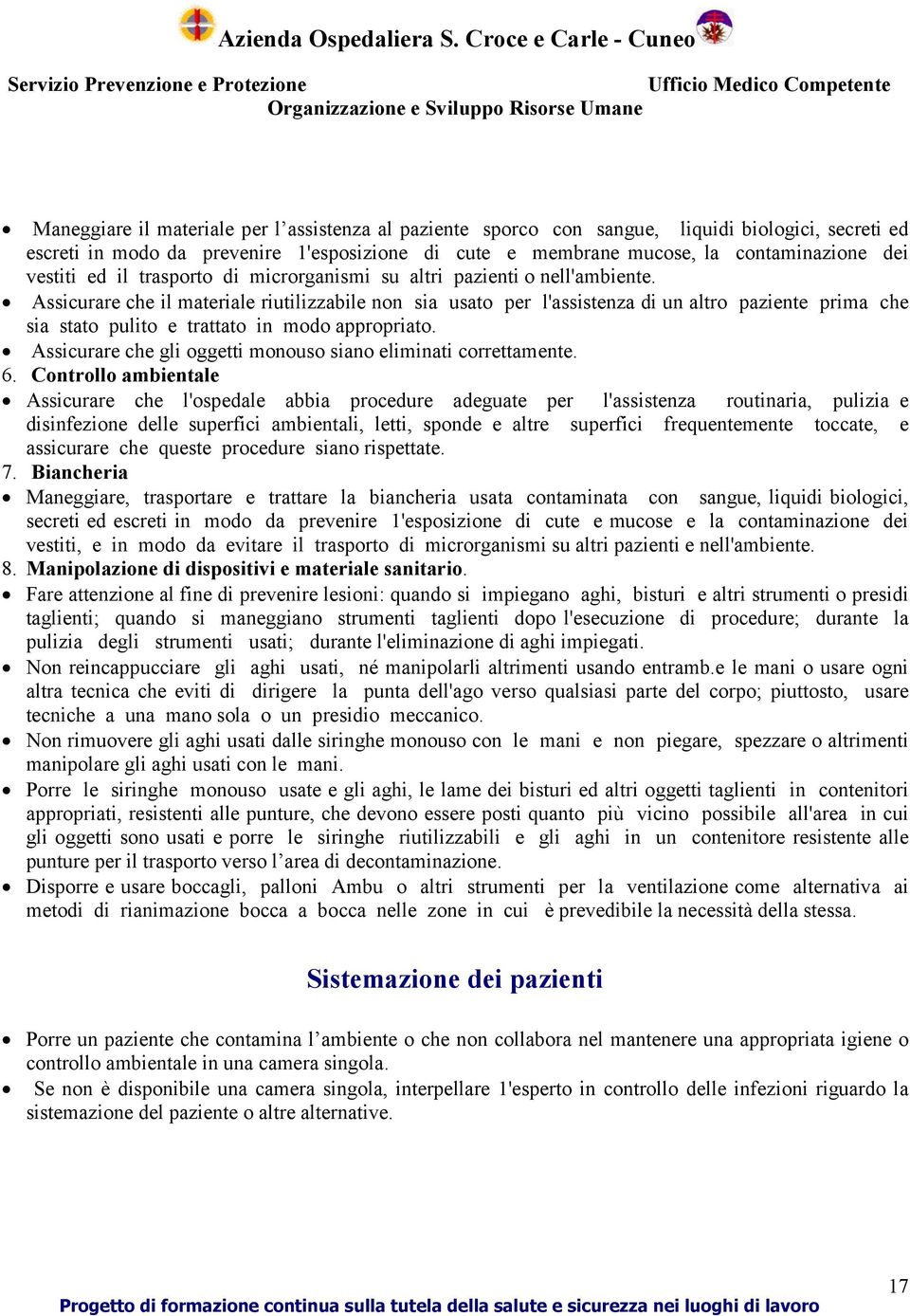 Assicurare che il materiale riutilizzabile non sia usato per l'assistenza di un altro paziente prima che sia stato pulito e trattato in modo appropriato.