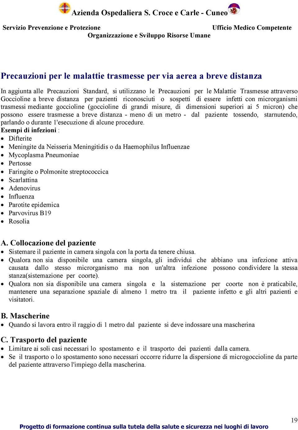 trasmesse a breve distanza - meno di un metro - dal paziente tossendo, starnutendo, parlando o durante 1'esecuzione di alcune procedure.