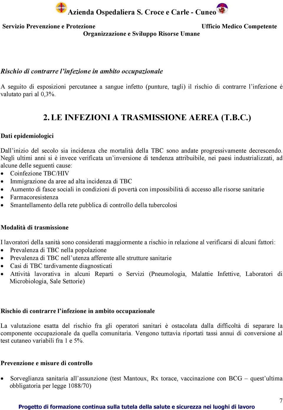 Negli ultimi anni si è invece verificata un inversione di tendenza attribuibile, nei paesi industrializzati, ad alcune delle seguenti cause: Coinfezione TBC/HIV Immigrazione da aree ad alta incidenza