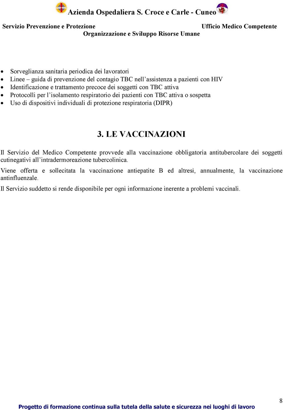 LE VACCINAZIONI Il Servizio del Medico Competente provvede alla vaccinazione obbligatoria antitubercolare dei soggetti cutinegativi all intradermoreazione tubercolinica.