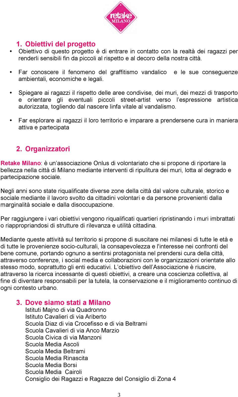 Spiegare ai ragazzi il rispetto delle aree condivise, dei muri, dei mezzi di trasporto e orientare gli eventuali piccoli street-artist verso l espressione artistica autorizzata, togliendo dal nascere