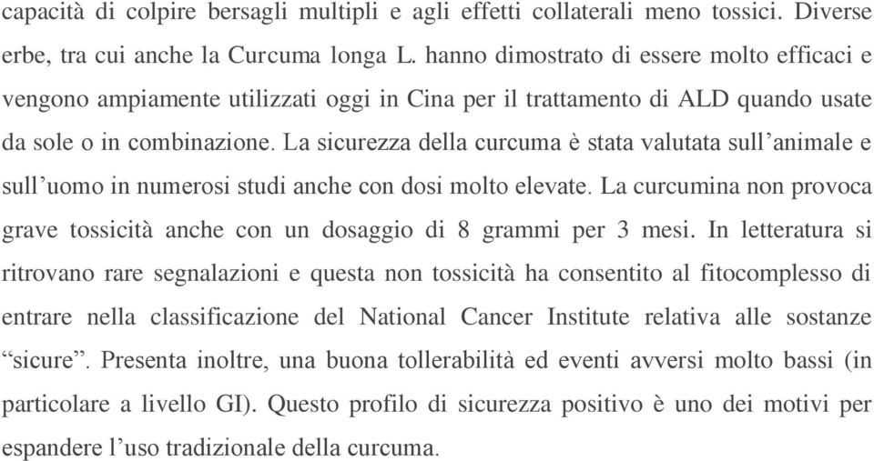 La sicurezza della curcuma è stata valutata sull animale e sull uomo in numerosi studi anche con dosi molto elevate.