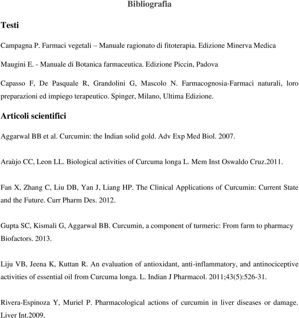 Articoli scientifici Aggarwal BB et al. Curcumin: the Indian solid gold. Adv Exp Med Biol. 2007. Araùjo CC, Leon LL. Biological activities of Curcuma longa L. Mem Inst Oswaldo Cruz.2011.