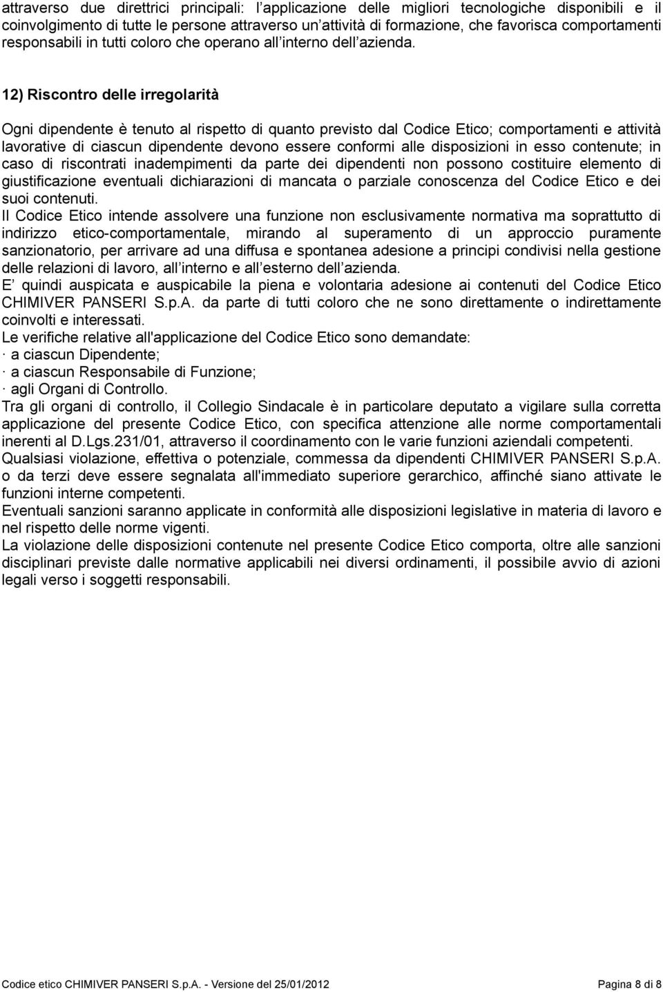 12) Riscontro delle irregolarità Ogni dipendente è tenuto al rispetto di quanto previsto dal Codice Etico; comportamenti e attività lavorative di ciascun dipendente devono essere conformi alle