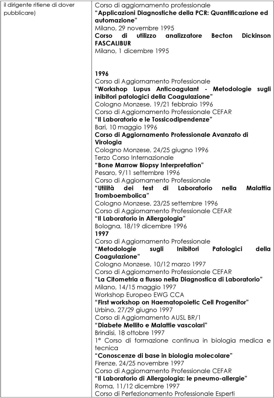 CEFAR Il Laboratorio e le Tossicodipendenze Bari, 10 maggio 1996 Avanzato di Virologia Cologno Monzese, 24/25 giugno 1996 Terzo Corso Internazionale Bone Marrow Biopsy Interpretation Pesaro, 9/11