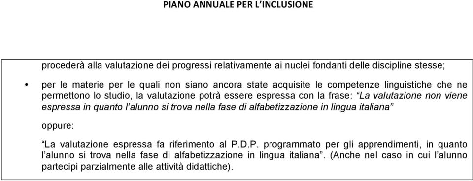 quanto l alun si trova nella fase di alfabetizzazione in lingua italiana oppure: La valutazione espressa fa riferimento al P.