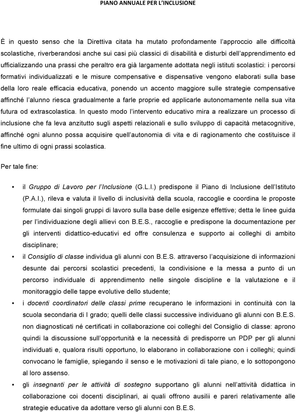 della loro reale efficacia educativa, ponendo un accento maggiore sulle strategie compensative affinché l alun riesca gradualmente a farle proprie ed applicarle automamente nella sua vita futura od