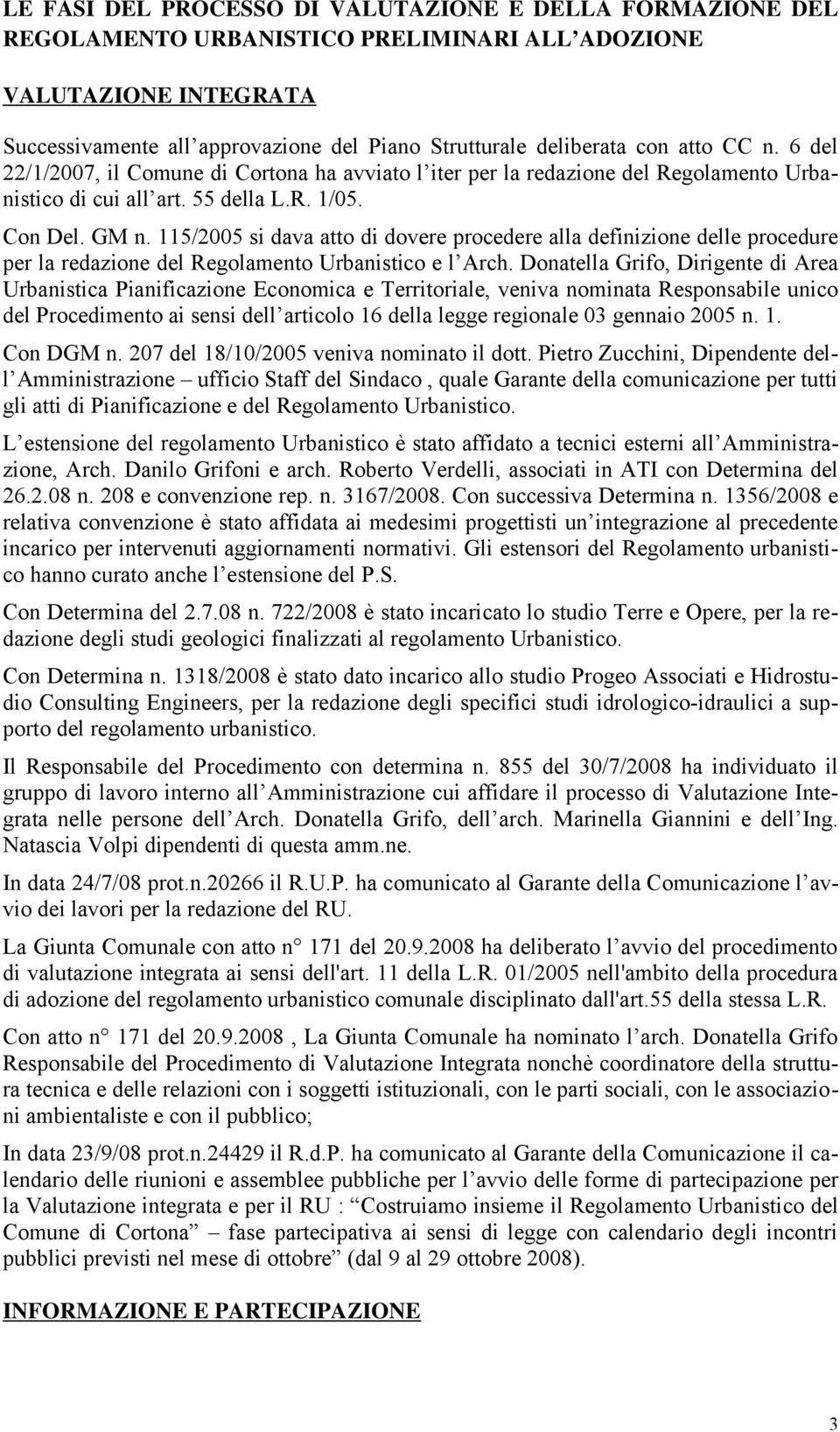 115/2005 si dava atto di dovere procedere alla definizione delle procedure per la redazione del Regolamento Urbanistico e l Arch.