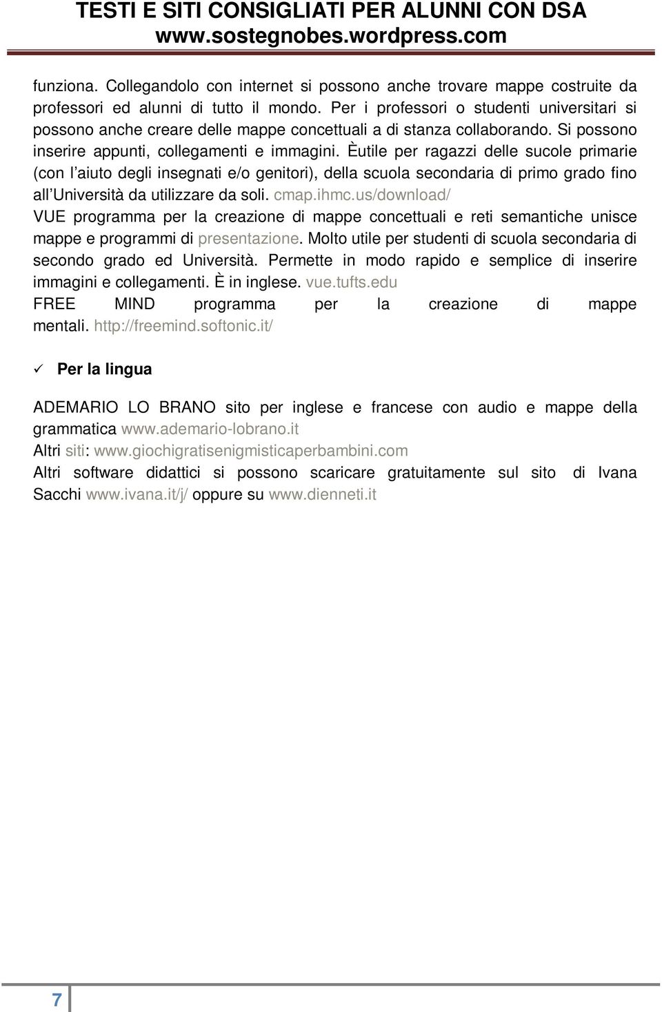 Èutile per ragazzi delle sucole primarie (con l aiuto degli insegnati e/o genitori), della scuola secondaria di primo grado fino all Università da utilizzare da soli. cmap.ihmc.