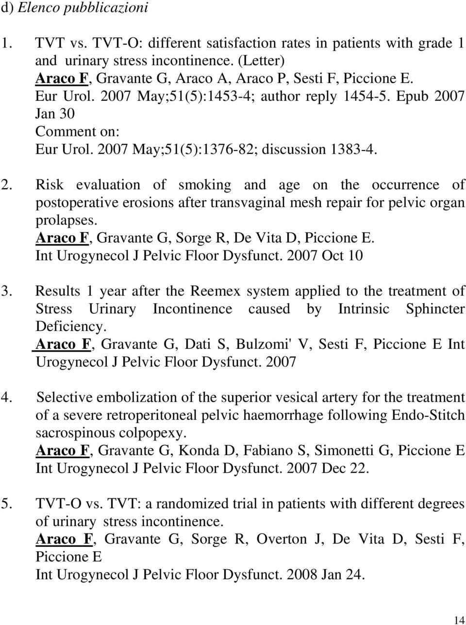 Araco F, Gravante G, Sorge R, De Vita D, Piccione E. Int Urogynecol J Pelvic Floor Dysfunct. 2007 Oct 10 3.