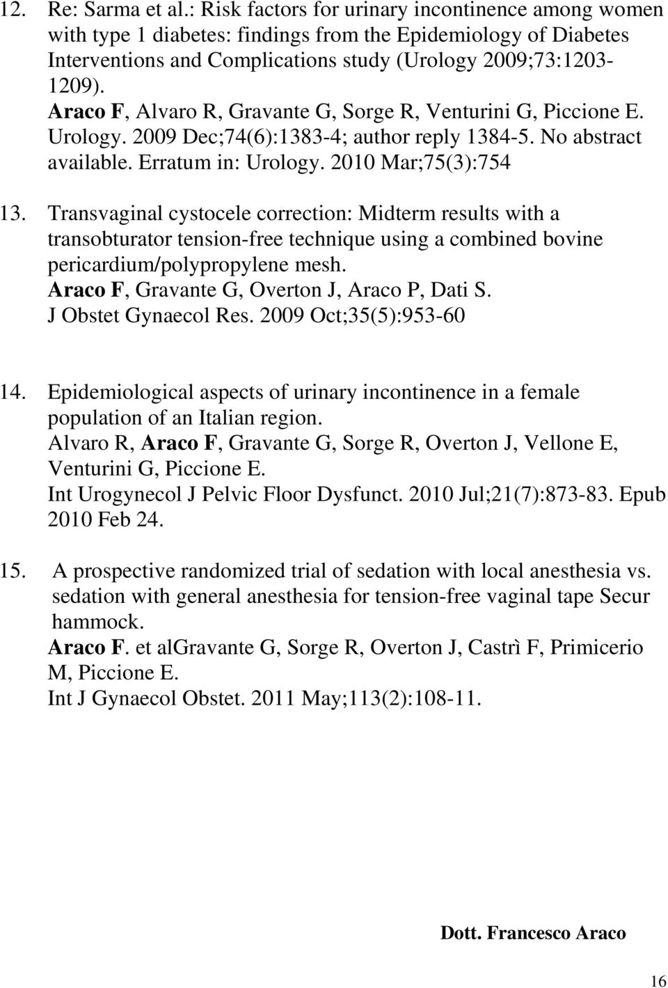 Araco F, Alvaro R, Gravante G, Sorge R, Venturini G, Piccione E. Urology. 2009 Dec;74(6):1383-4; author reply 1384-5. No abstract available. Erratum in: Urology. 2010 Mar;75(3):754 13.