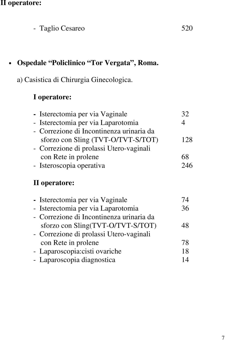 - Correzione di prolassi Utero-vaginali con Rete in prolene 68 - Isteroscopia operativa 246 II operatore: - Isterectomia per via Vaginale 74 - Isterectomia per via