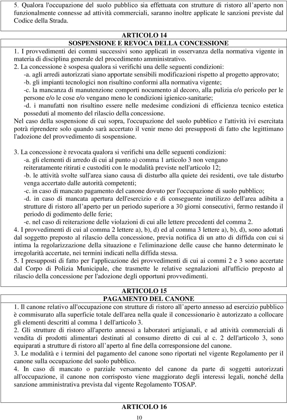 I provvedimenti dei commi successivi sono applicati in osservanza della normativa vigente in materia di disciplina generale del procedimento amministrativo. 2.