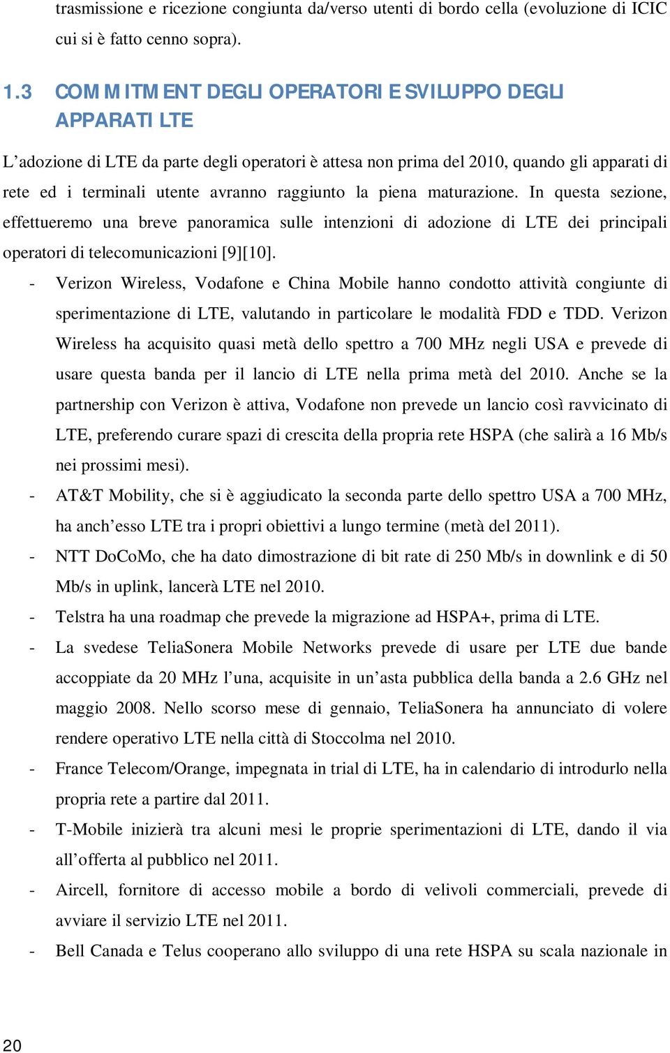 la piena maturazione. In questa sezione, effettueremo una breve panoramica sulle intenzioni di adozione di LTE dei principali operatori di telecomunicazioni [9][10].