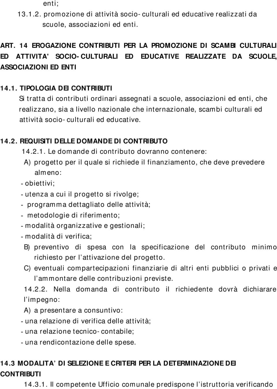 contributi ordinari assegnati a scuole, associazioni ed enti, che realizzano, sia a livello nazionale che internazionale, scambi culturali ed attività socio-culturali ed educative. 14.2.