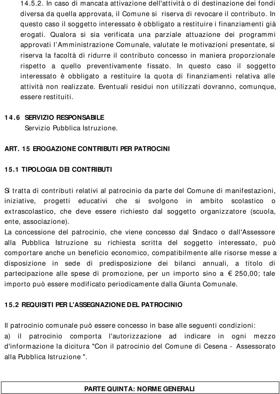 Qualora si sia verificata una parziale attuazione dei programmi approvati l Amministrazione Comunale, valutate le motivazioni presentate, si riserva la facoltà di ridurre il contributo concesso in