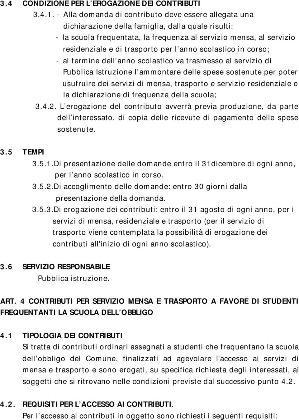 trasporto per l anno scolastico in corso; - al termine dell anno scolastico va trasmesso al servizio di Pubblica Istruzione l ammontare delle spese sostenute per poter usufruire dei servizi di mensa,