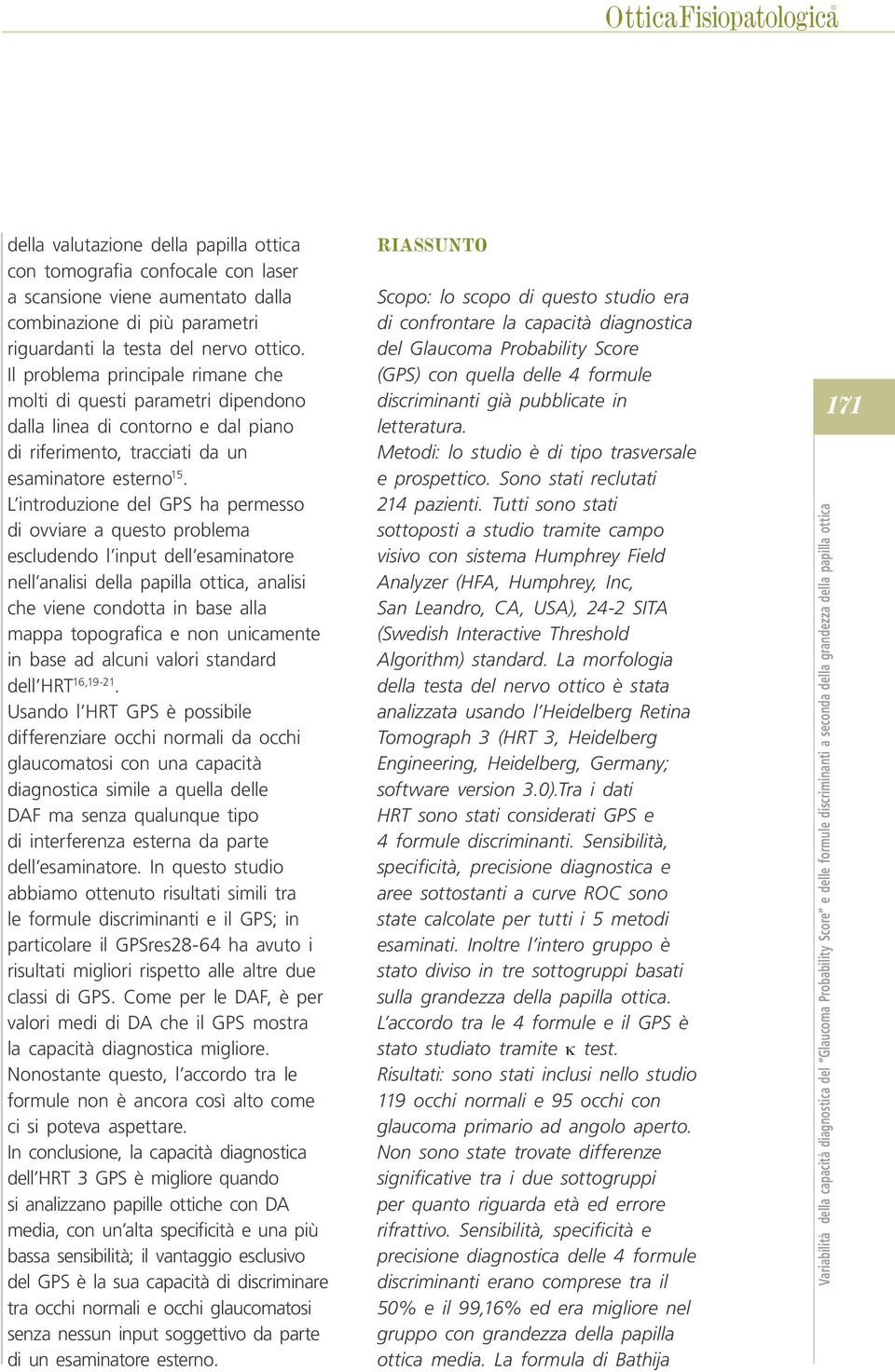 L introduzione del GPS ha permesso di ovviare a questo problema escludendo l input dell esaminatore nell analisi della papilla ottica, analisi che viene condotta in base alla mappa topografica e non