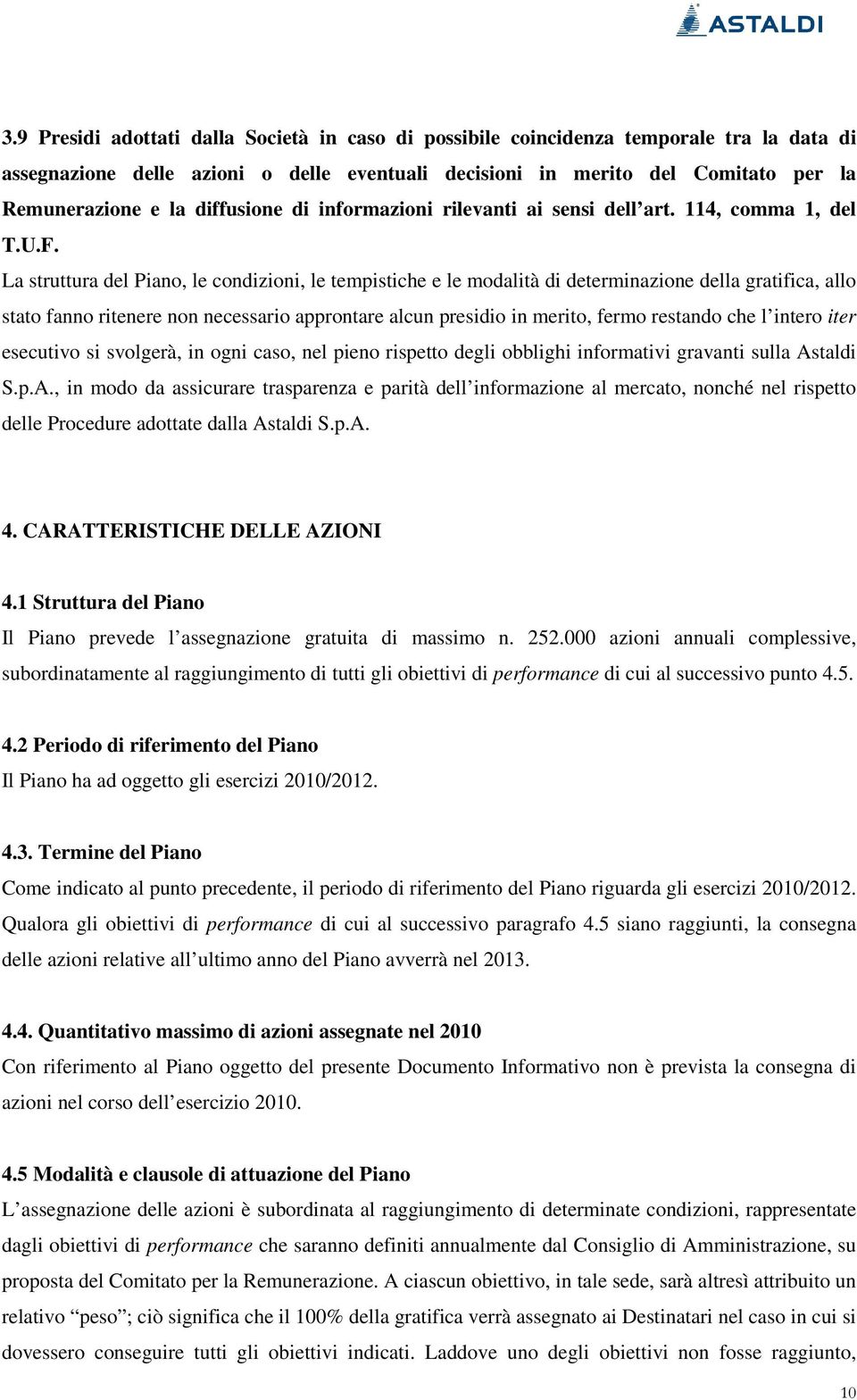 La struttura del Piano, le condizioni, le tempistiche e le modalità di determinazione della gratifica, allo stato fanno ritenere non necessario approntare alcun presidio in merito, fermo restando che