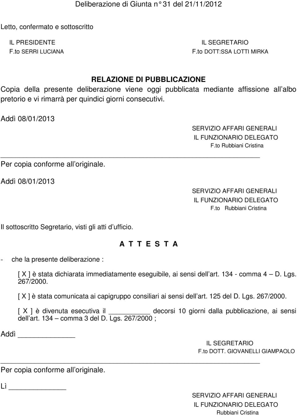 Addì 08/01/2013 F.to Rubbiani Cristina Per copia conforme all originale. Addì 08/01/2013 F.to Rubbiani Cristina Il sottoscritto Segretario, visti gli atti d ufficio.