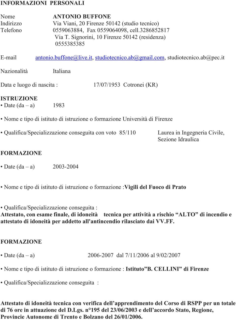 it Italiana Data e luogo di nascita : 17/07/1953 Cotronei (KR) ISTRUZIONE Date (da a) 1983 Nome e tipo di istituto di istruzione o formazione Università di Firenze Qualifica/Specializzazione