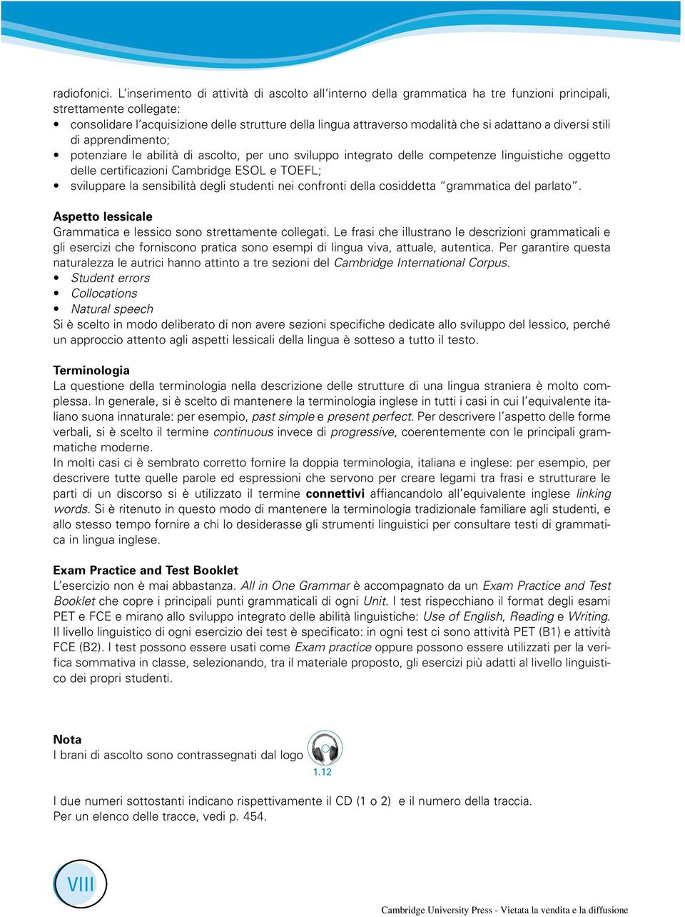 si adattano a diversi stili di apprendimento; potenziare le abilità di ascolto, per uno sviluppo integrato delle competenze linguistiche oggetto delle certificazioni Cambridge ESOL e TOEFL;