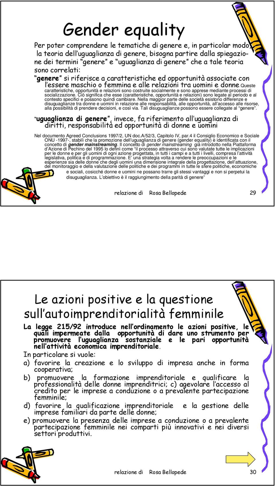 Queste caratteristiche, opportunità e relazioni sono costruite socialmente e sono apprese mediante processi di socializzazione.