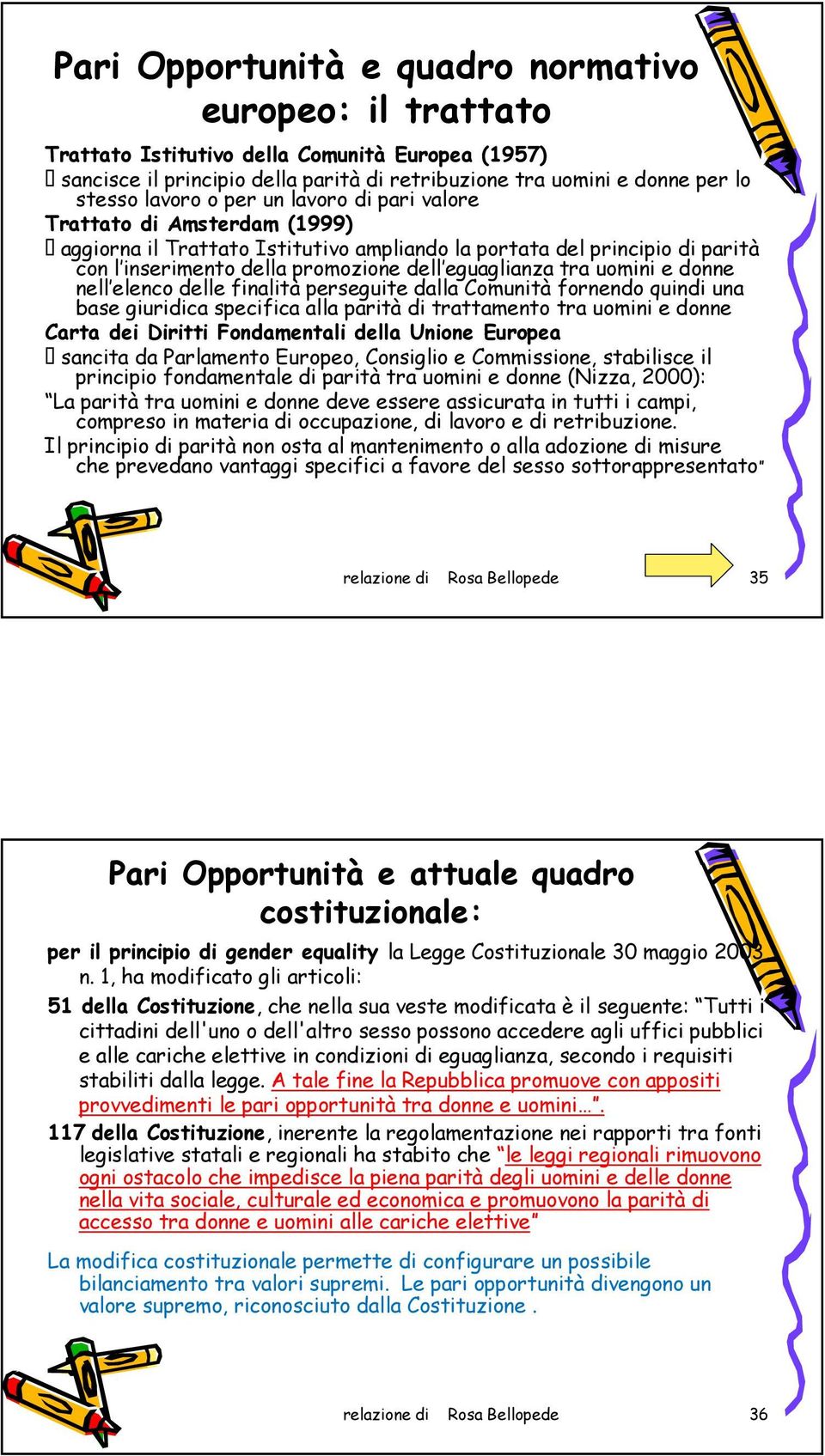 donne nell elenco delle finalità perseguite dalla Comunità fornendo quindi una base giuridica specifica alla parità di trattamento tra uomini e donne Carta dei Diritti Fondamentali della Unione