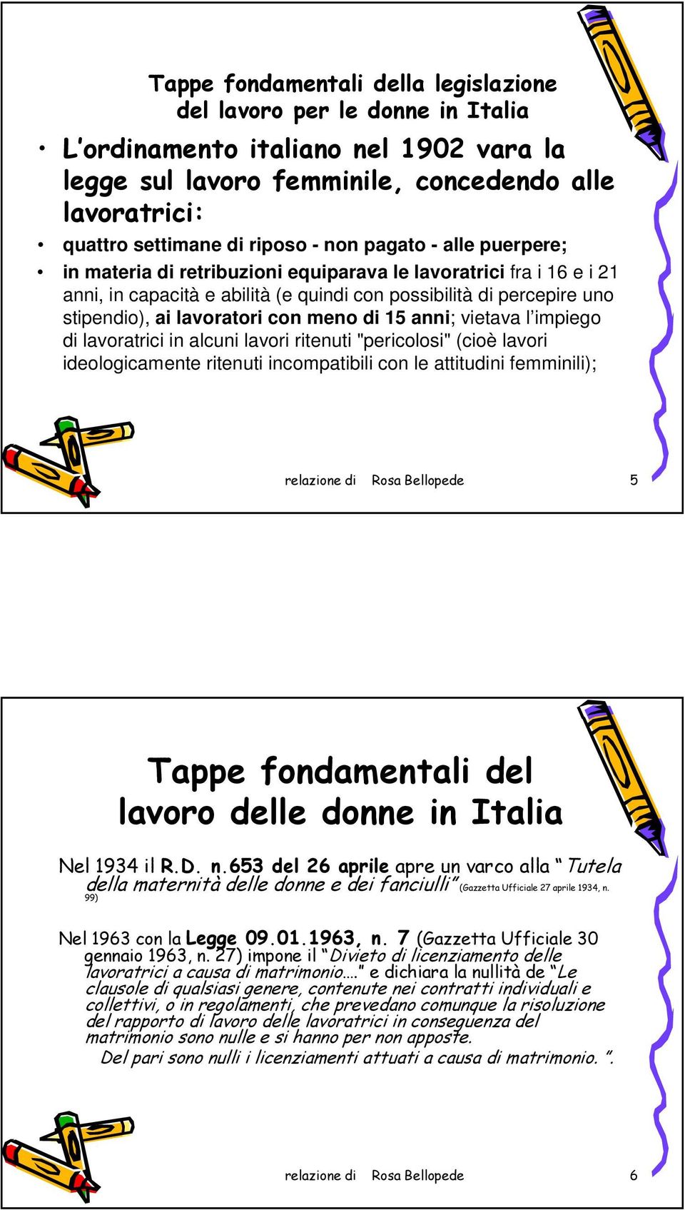 meno di 15 anni; vietava l impiego di lavoratrici in alcuni lavori ritenuti "pericolosi" (cioè lavori ideologicamente ritenuti incompatibili con le attitudini femminili); relazione di Rosa Bellopede