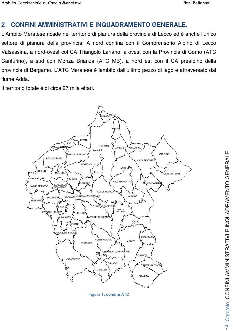 A nord confina con il Comprensorio Alpino di Lecco Valsassina, a nord-ovest col CA Triangolo Lariano, a ovest con la Provincia di Como (ATC Canturino), a sud