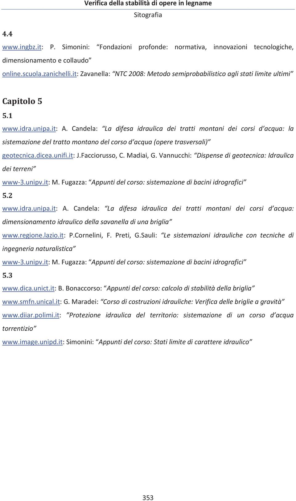 Candela: La difesa idraulica dei tratti montani dei corsi d acqua: la sistemazionedeltrattomontanodelcorsod acqua(operetrasversali) geotecnica.dicea.unifi.it:j.facciorusso,c.madiai,g.