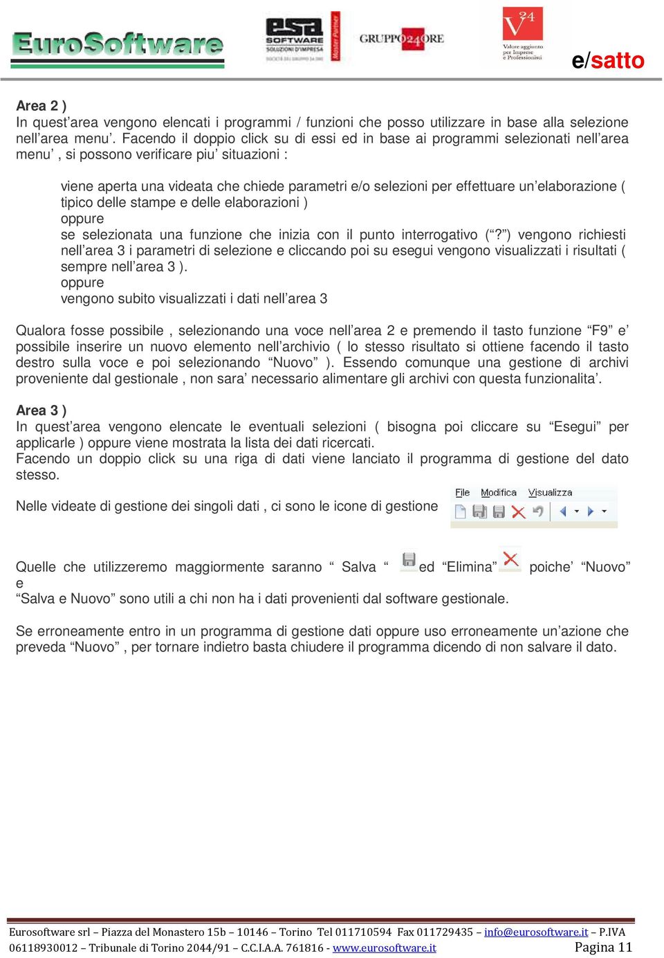 effettuare un elaborazione ( tipico delle stampe e delle elaborazioni ) oppure se selezionata una funzione che inizia con il punto interrogativo (?