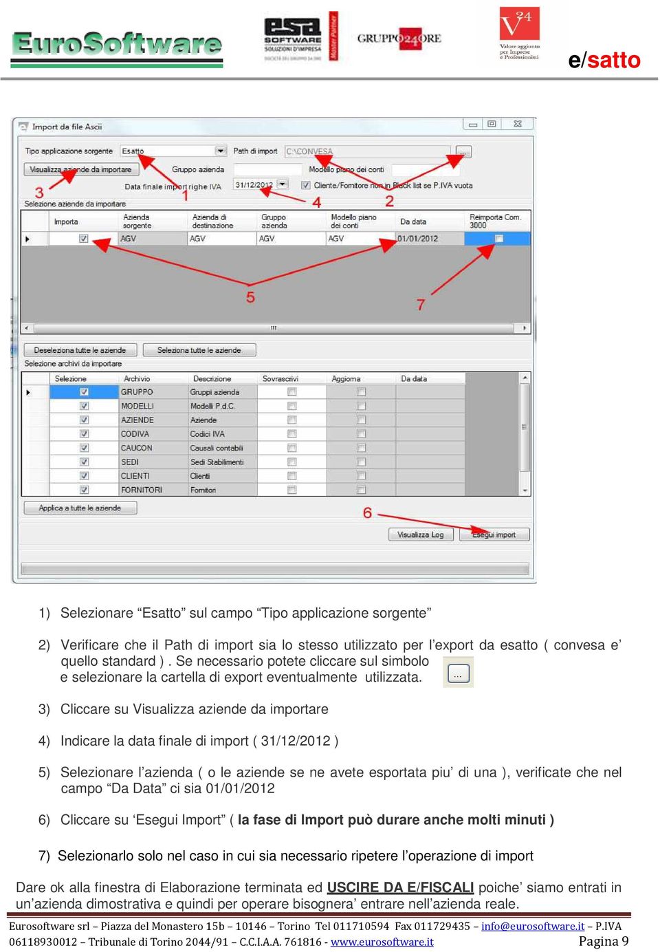 3) Cliccare su Visualizza aziende da importare 4) Indicare la data finale di import ( 31/12/2012 ) 5) Selezionare l azienda ( o le aziende se ne avete esportata piu di una ), verificate che nel campo