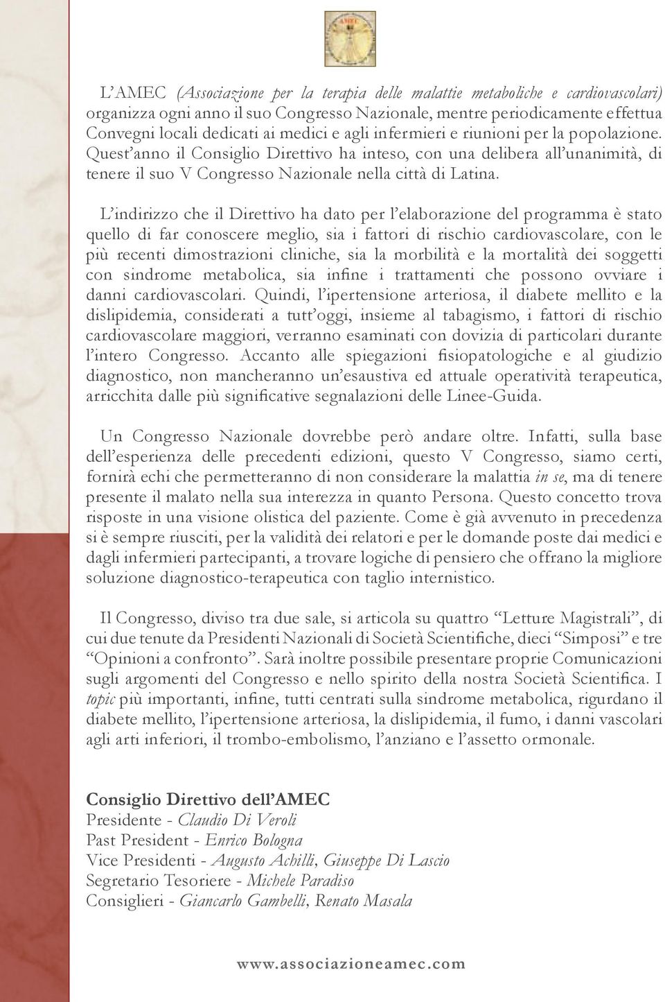 L indirizzo che il Direttivo ha dato per l elaborazione del programma è stato quello di far conoscere meglio, sia i fattori di rischio cardiovascolare, con le più recenti dimostrazioni cliniche, sia