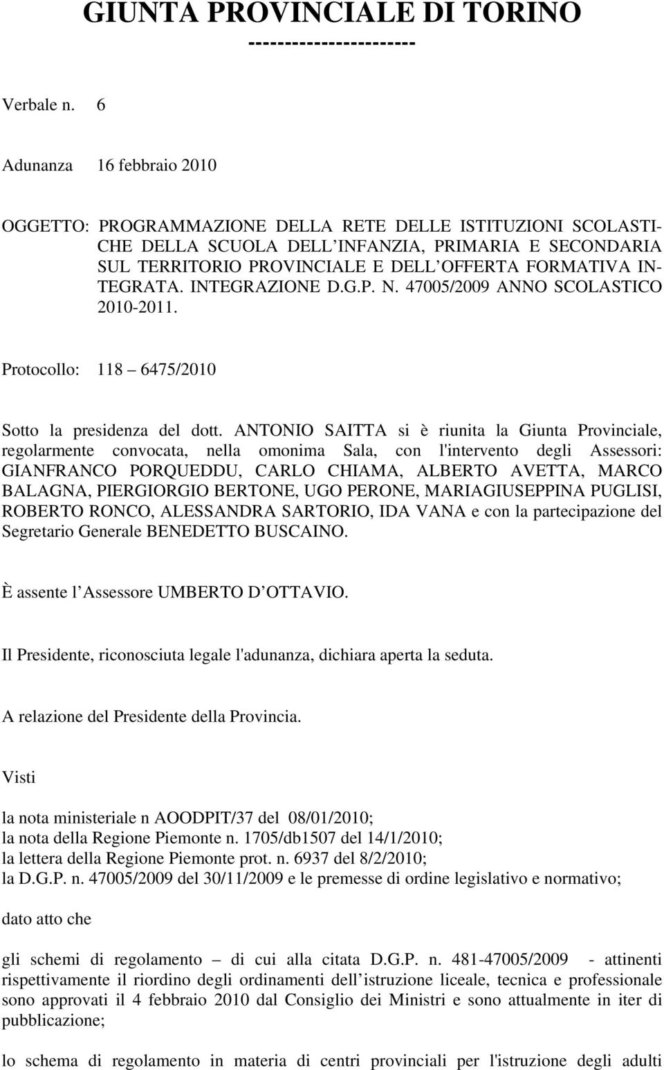 IN- TEGRATA. INTEGRAZIONE D.G.P. N. 47005/2009 ANNO SCOLASTICO 2010-2011. Protocollo: 118 6475/2010 Sotto la presidenza del dott.