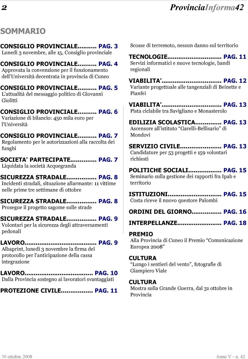 .. PAG. 7 Liquidata la società Acquegranda SICUREZZA STRADALE... PAG. 8 Incidenti stradali, situazione allarmante: 11 vittime nelle prime tre settimane di ottobre SICUREZZA STRADALE... PAG. 8 Prosegue il progetto sagome sulle strade SICUREZZA STRADALE.