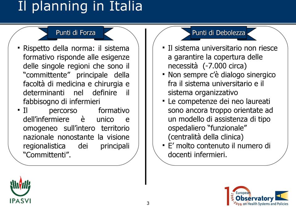 Punti di Debolezza Il sistema universitario non riesce a garantire la copertura delle necessità (-7.