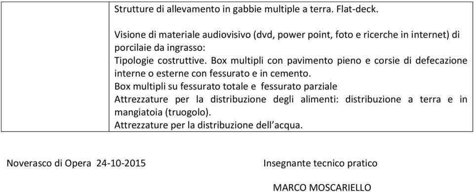 costruttive. Box multipli con pavimento pieno e corsie di defecazione interne o esterne con fessurato e in cemento.