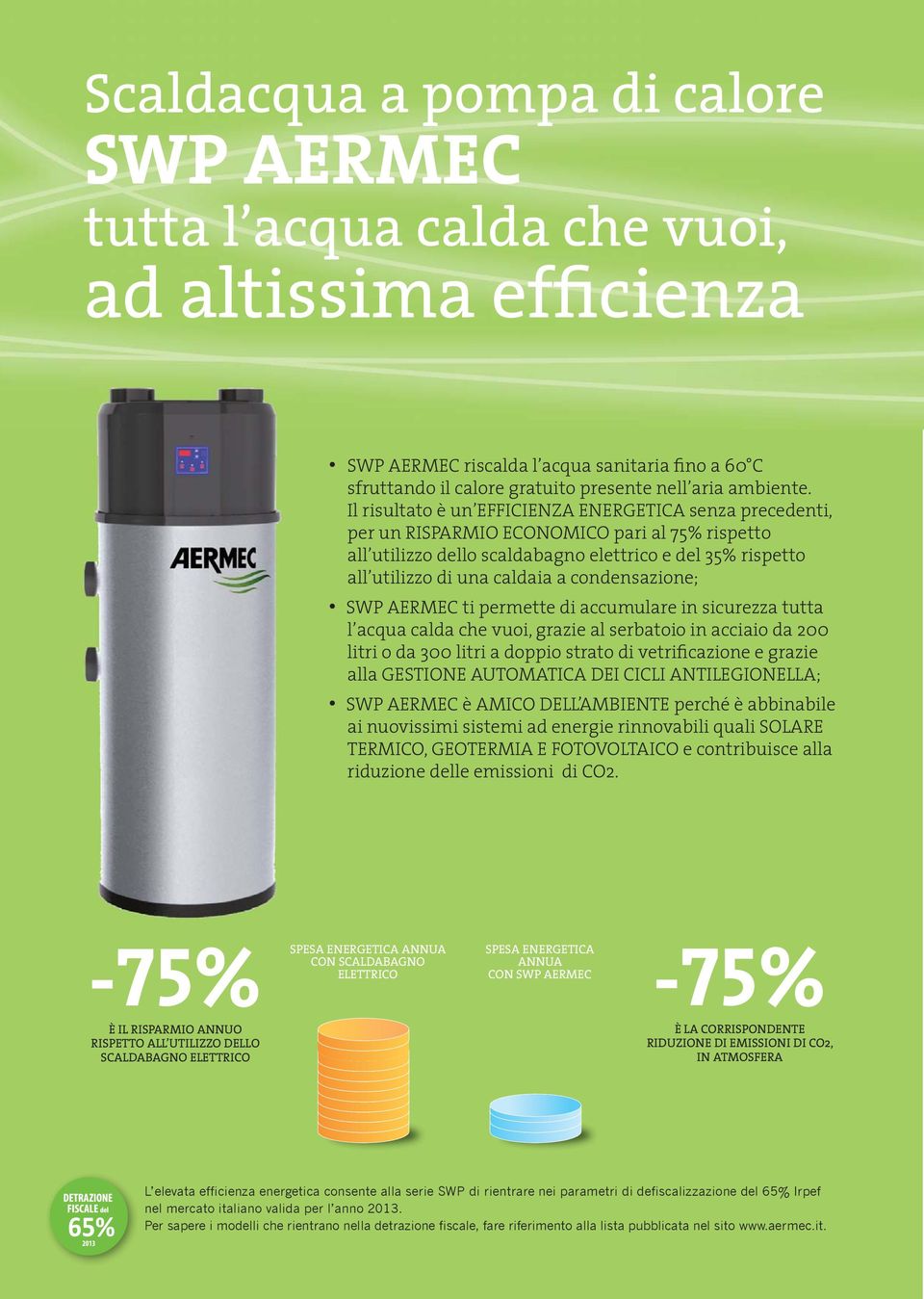 Il risultato è un EFFICIENZA ENERGETICA senza precedenti, per un RISPARMIO ECONOMICO pari al 75% rispetto all utilizzo dello scaldabagno elettrico e del 35% rispetto all utilizzo di una caldaia a