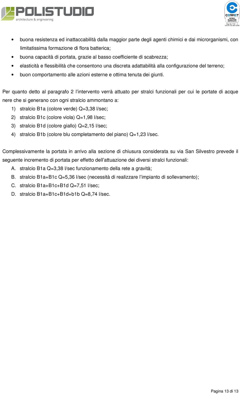 Per quanto detto al paragrafo 2 l intervento verrà attuato per stralci funzionali per cui le portate di acque nere che si generano con ogni stralcio ammontano a: 1) stralcio B1a (colore verde) Q=3,38