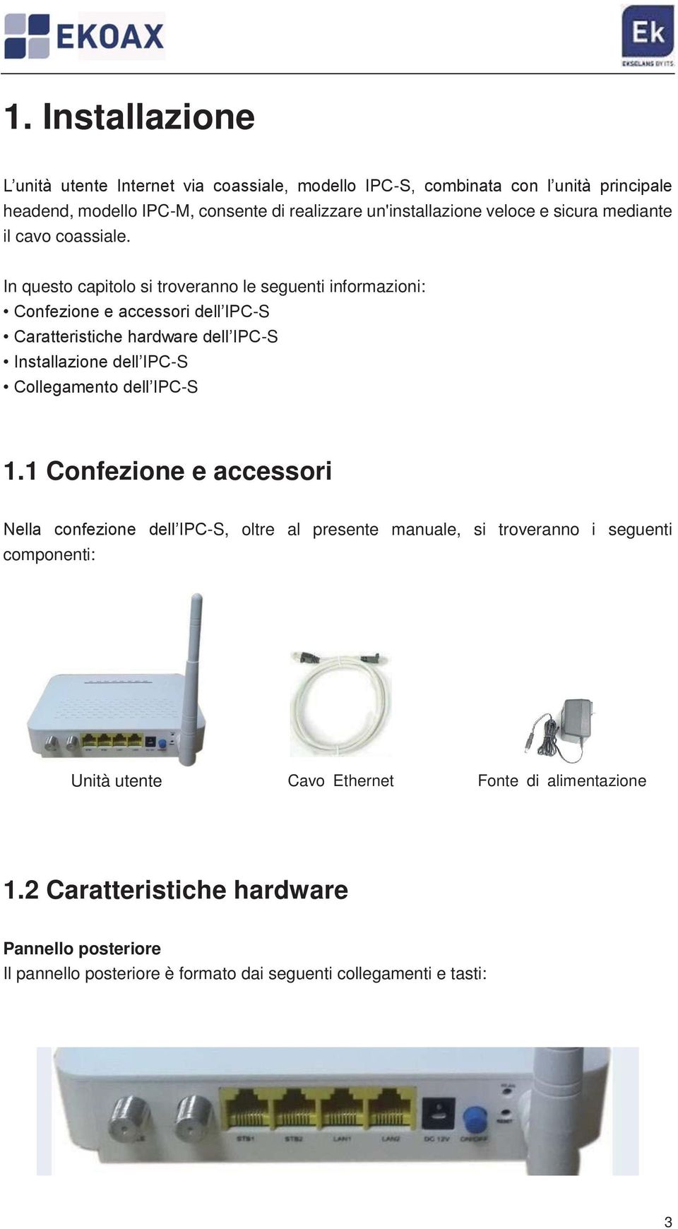In questo capitolo si troveranno le seguenti informazioni: Confezione e accessori dell IPC-S Caratteristiche hardware dell IPC-S Installazione dell IPC-S Collegamento