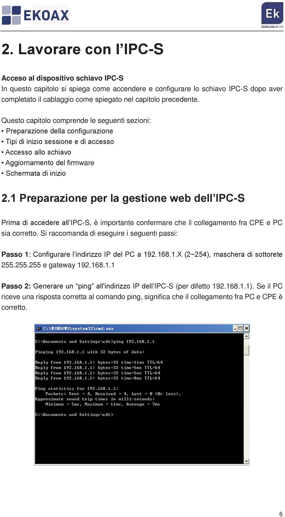 1 Preparazione per la gestione web dell IPC-S Prima di accedere all IPC-S, è importante confermare che il collegamento fra CPE e PC sia corretto.