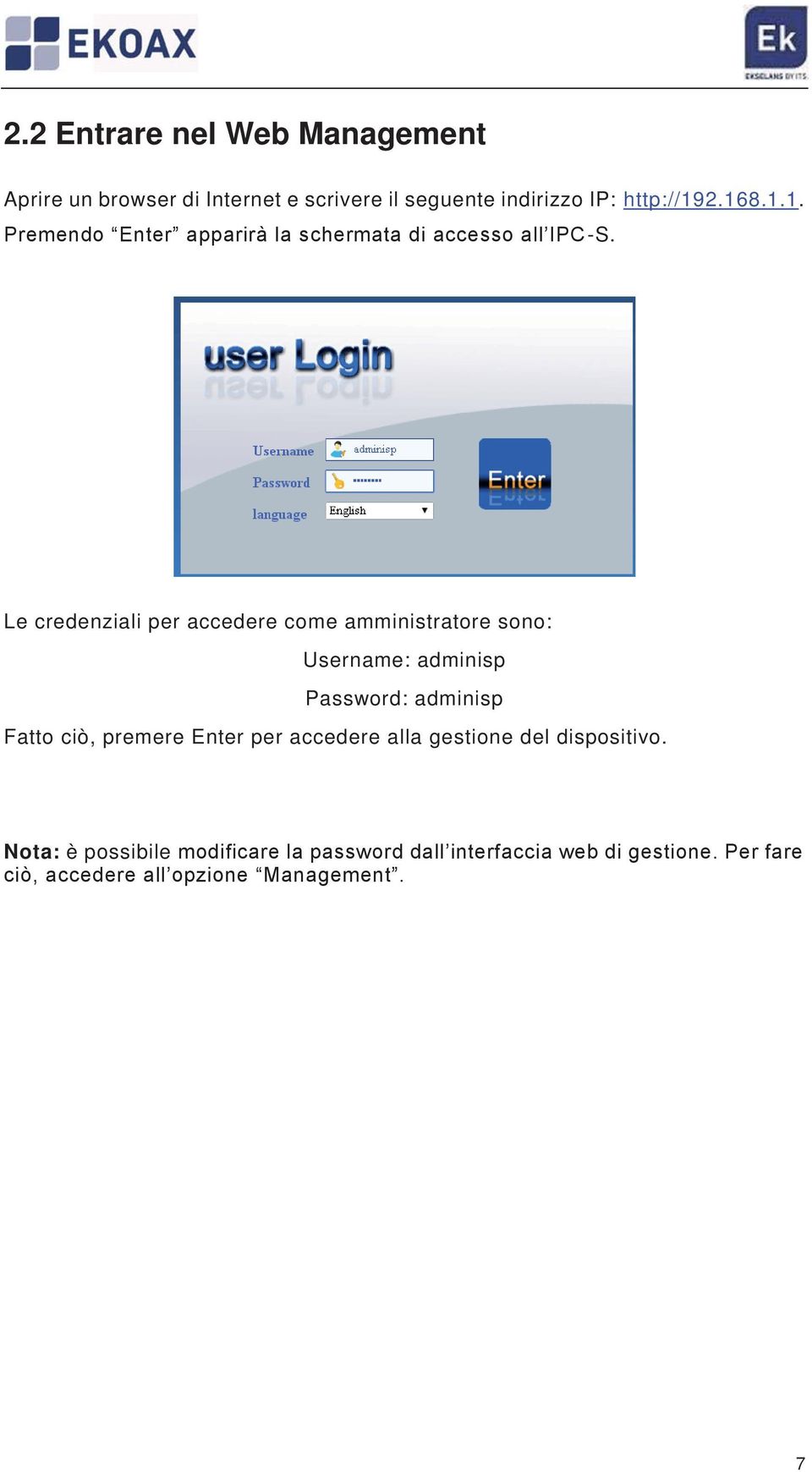 Le credenziali per accedere come amministratore sono: Username: adminisp Password: adminisp Fatto ciò, premere