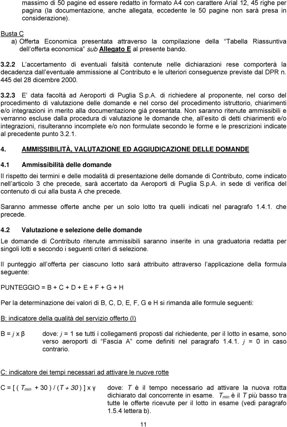 2 L accertamento di eventuali falsità contenute nelle dichiarazioni rese comporterà la decadenza dall eventuale ammissione al Contributo e le ulteriori conseguenze previste dal DPR n.