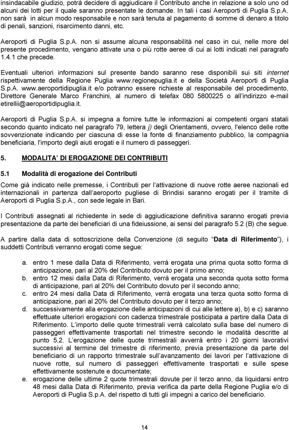 4.1 che precede. Eventuali ulteriori informazioni sul presente bando saranno rese disponibili sui siti internet rispettivamente della Regione Puglia www.regionepuglia.