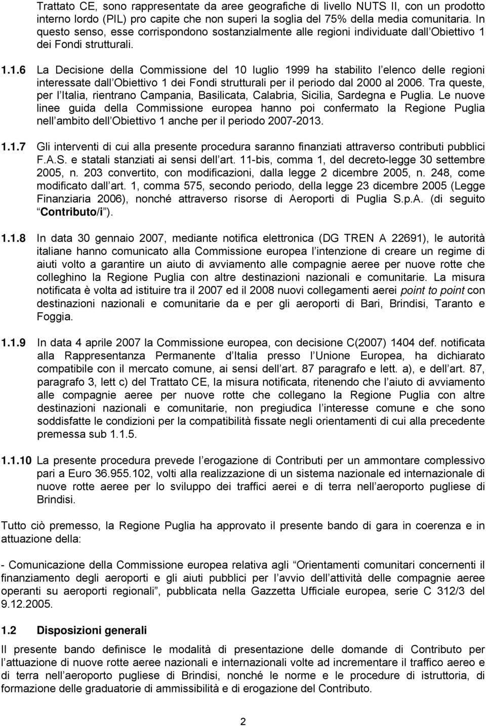 dei Fondi strutturali. 1.1.6 La Decisione della Commissione del 10 luglio 1999 ha stabilito l elenco delle regioni interessate dall Obiettivo 1 dei Fondi strutturali per il periodo dal 2000 al 2006.