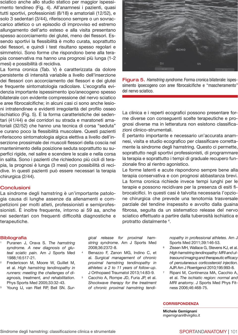 estremo allungamento dell arto esteso e alla visita presentano spesso accorciamento dei glutei, meno dei flessori.