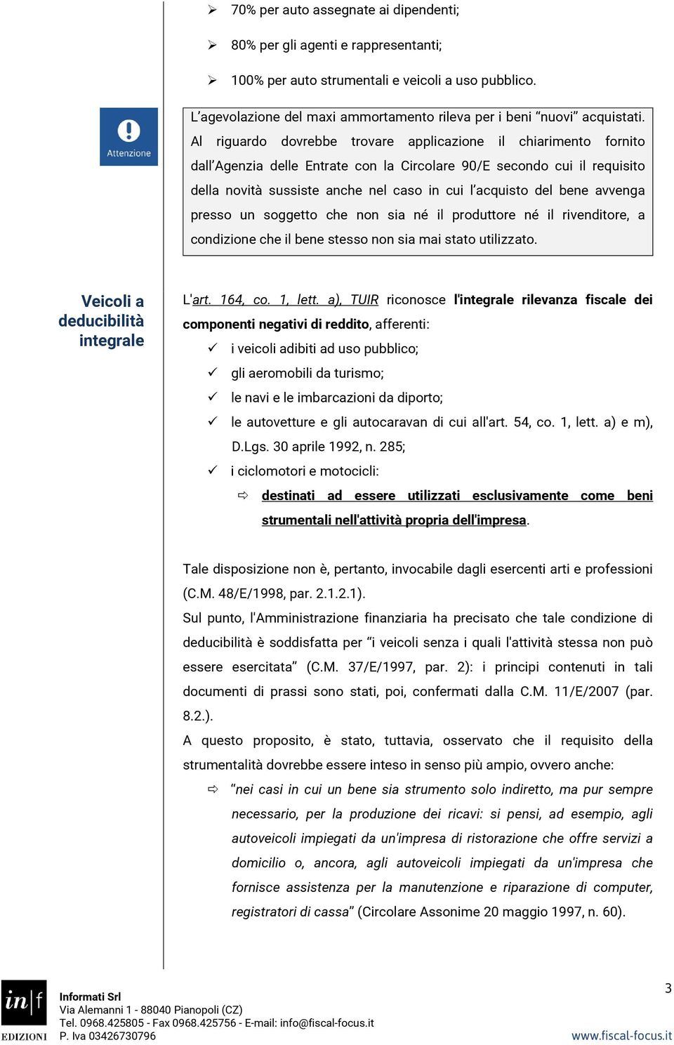 bene avvenga presso un soggetto che non sia né il produttore né il rivenditore, a condizione che il bene stesso non sia mai stato utilizzato. Veicoli a deducibilità integrale L'art. 164, co. 1, lett.