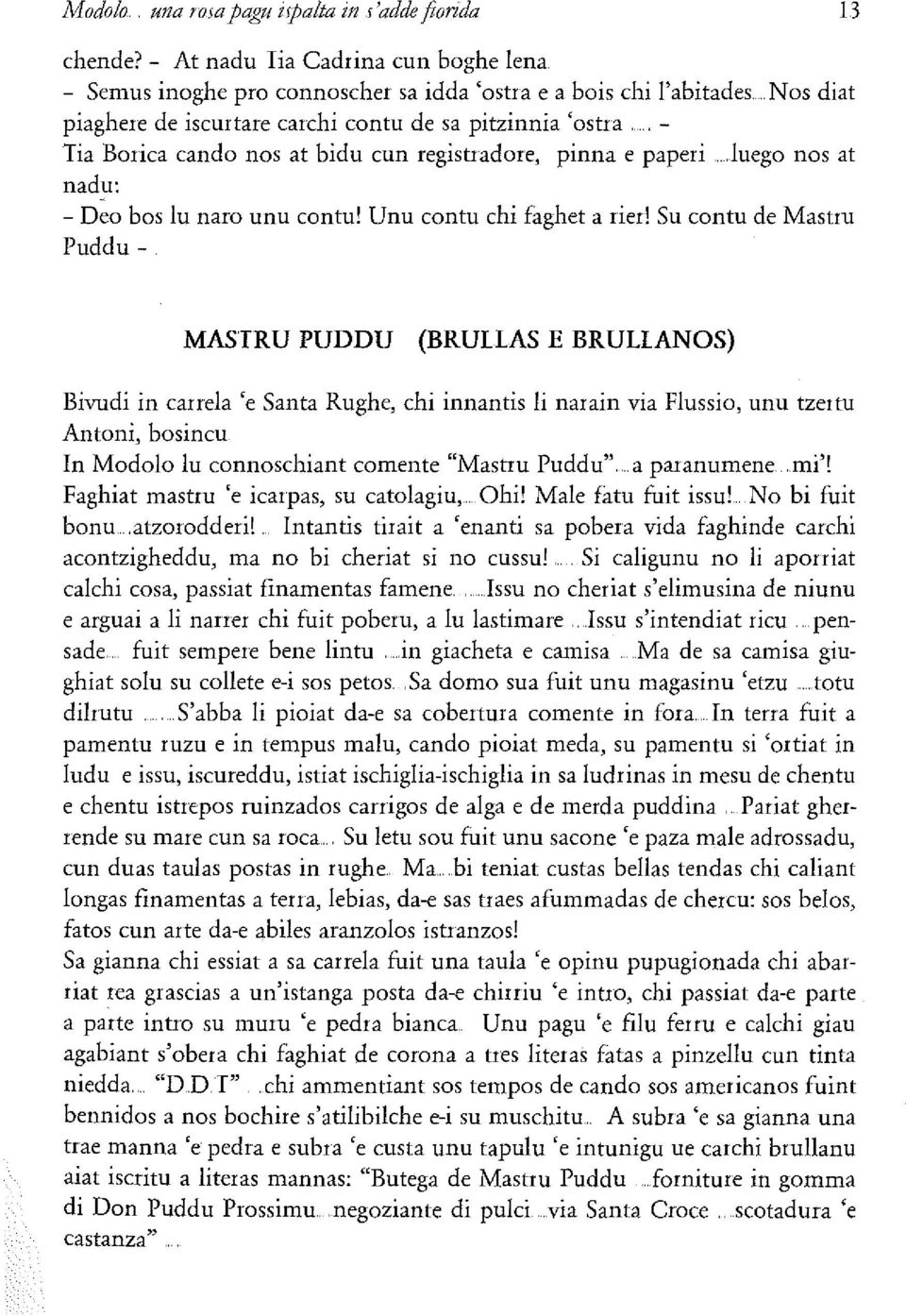 bidu cun registradore, pinna e paperi.. Juego nos at nadu: - Deo bos lu naro unu contu! Unu contu chi faghet a rier!