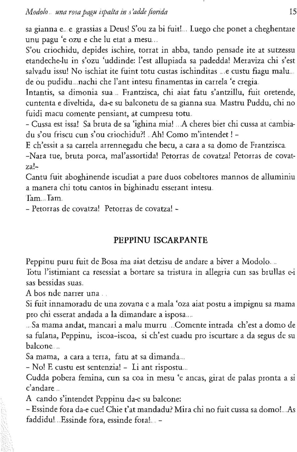 No ischiat ite fuint totu custas ischinditas.. e custu fiagu malu de ou pudidu... nachi che l'ant intesu finamentas in canela 'e cregia Intantis, sa dimonia sua.